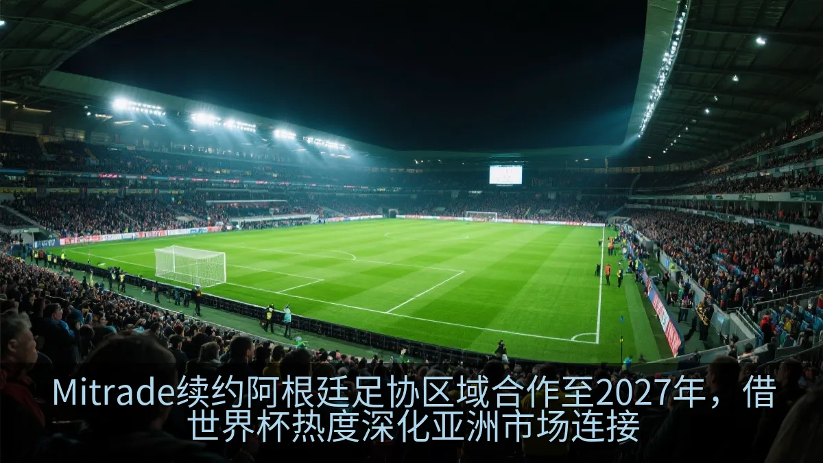 Mitrade续约阿根廷足协区域合作至2027年，借世界杯热度深化亚洲市场连接